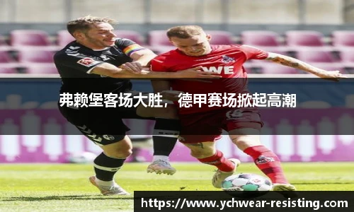 弗赖堡客场大胜，德甲赛场掀起高潮