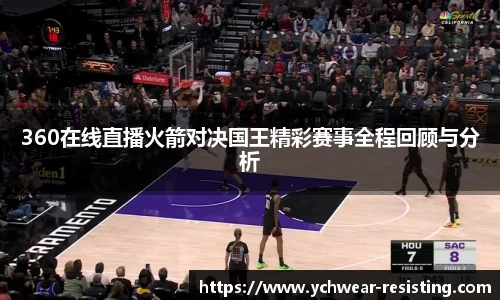 360在线直播火箭对决国王精彩赛事全程回顾与分析