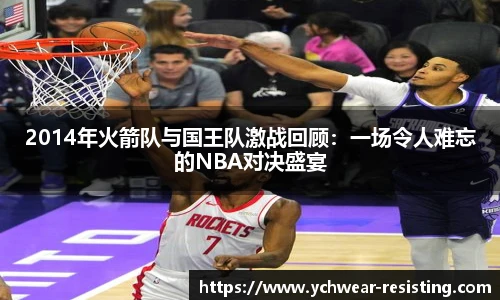2014年火箭队与国王队激战回顾：一场令人难忘的NBA对决盛宴